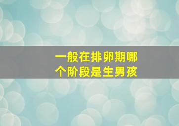 一般在排卵期哪个阶段是生男孩