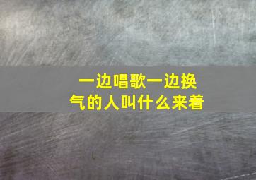 一边唱歌一边换气的人叫什么来着