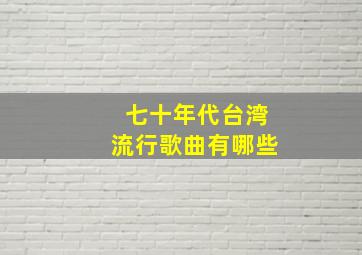 七十年代台湾流行歌曲有哪些