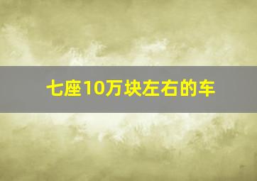 七座10万块左右的车