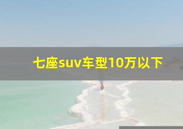 七座suv车型10万以下