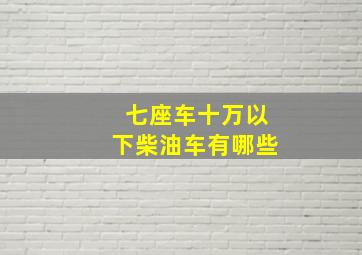 七座车十万以下柴油车有哪些