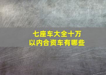 七座车大全十万以内合资车有哪些