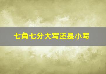 七角七分大写还是小写