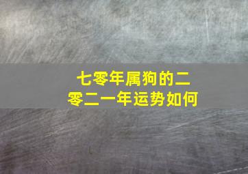 七零年属狗的二零二一年运势如何