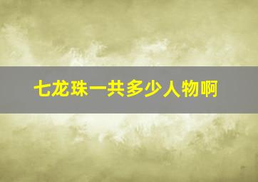 七龙珠一共多少人物啊