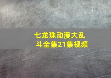 七龙珠动漫大乱斗全集21集视频