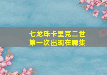 七龙珠卡里克二世第一次出现在哪集