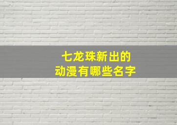 七龙珠新出的动漫有哪些名字