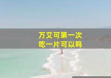 万艾可第一次吃一片可以吗