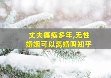 丈夫瘫痪多年,无性婚姻可以离婚吗知乎