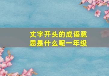 丈字开头的成语意思是什么呢一年级