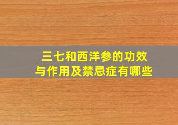 三七和西洋参的功效与作用及禁忌症有哪些