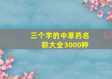 三个字的中草药名称大全3000种