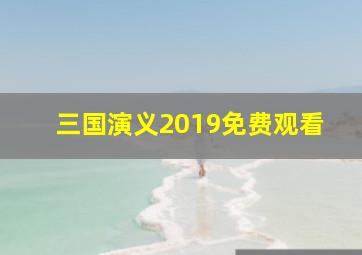 三国演义2019免费观看