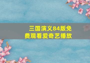 三国演义84版免费观看爱奇艺播放