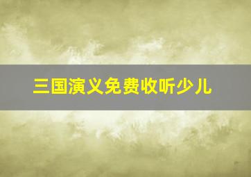 三国演义免费收听少儿