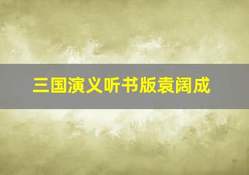 三国演义听书版袁阔成