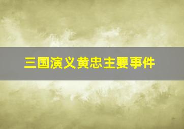 三国演义黄忠主要事件