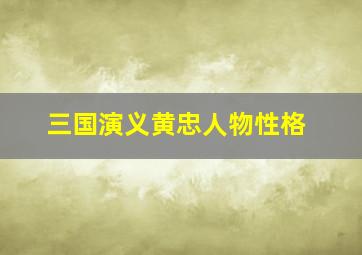 三国演义黄忠人物性格