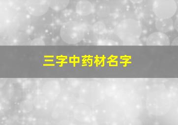 三字中药材名字