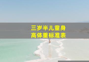 三岁半儿童身高体重标准表