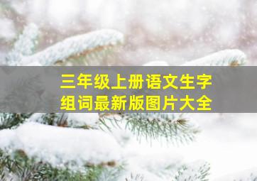 三年级上册语文生字组词最新版图片大全