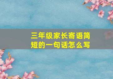 三年级家长寄语简短的一句话怎么写