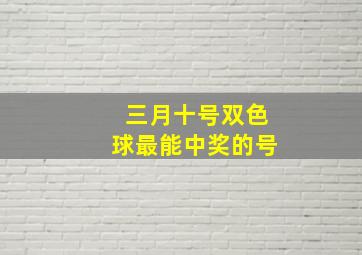 三月十号双色球最能中奖的号