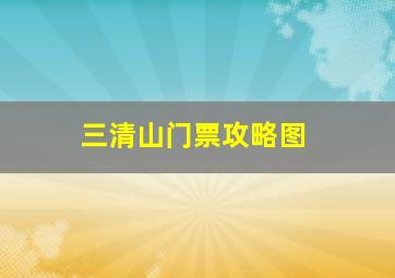 三清山门票攻略图