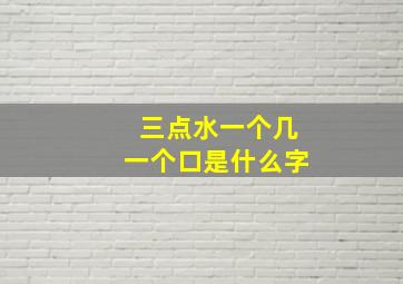 三点水一个几一个口是什么字