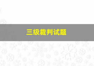 三级裁判试题