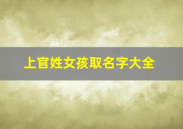 上官姓女孩取名字大全