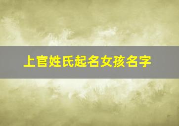 上官姓氏起名女孩名字