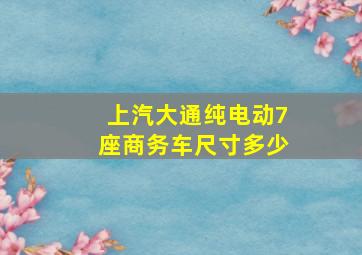 上汽大通纯电动7座商务车尺寸多少