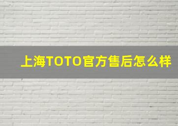 上海TOTO官方售后怎么样