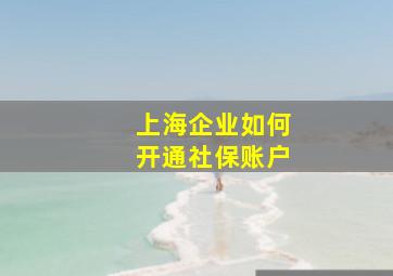 上海企业如何开通社保账户