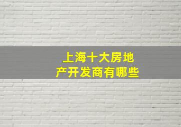 上海十大房地产开发商有哪些