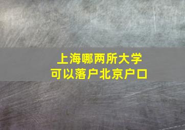 上海哪两所大学可以落户北京户口