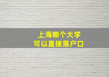 上海哪个大学可以直接落户口