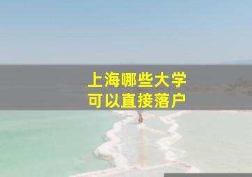 上海哪些大学可以直接落户