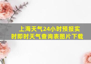 上海天气24小时预报实时即时天气查询表图片下载