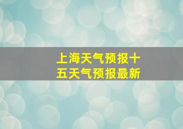 上海天气预报十五天气预报最新