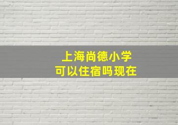 上海尚德小学可以住宿吗现在