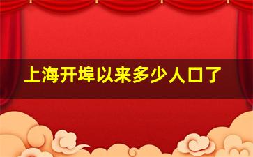 上海开埠以来多少人口了