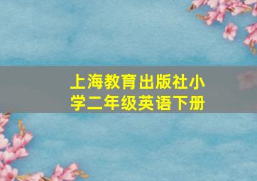 上海教育出版社小学二年级英语下册