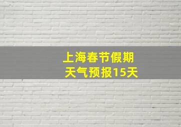 上海春节假期天气预报15天