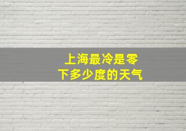 上海最冷是零下多少度的天气