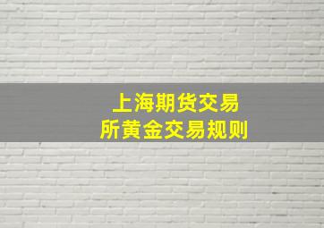 上海期货交易所黄金交易规则