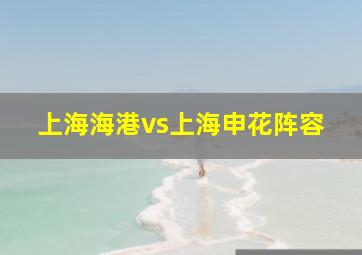 上海海港vs上海申花阵容